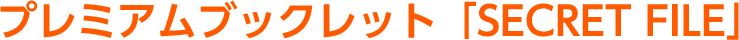 プレミアムブックレット「SECRET FILE」
